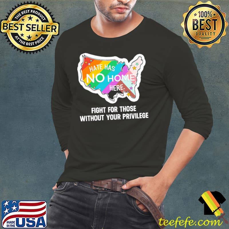 Hate has no home here fight for those without your privilege lgbt shirt