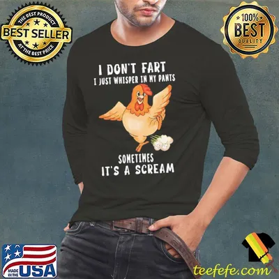 I Don't Fart I Just Whisper In My Pants Sometimes A Scream Chicken shirt