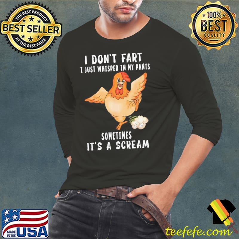 I Don't Fart I Just Whisper In My Pants Sometimes A Scream Chicken shirt