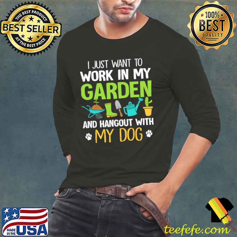 I just want to work in my garden and hangout with my dog T-Shirt Long Sleeve Tee I just want to work in my garden and hangout with my dog T-Shirt Long Sleeve Tee