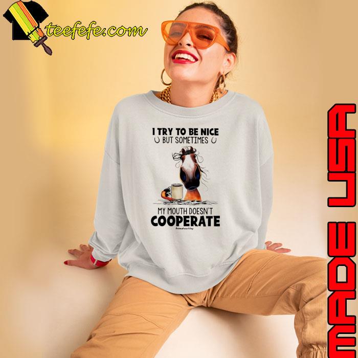 I Try To Be Nice But Sometimes My Mouth Doesn't Cooperate Horse shirt