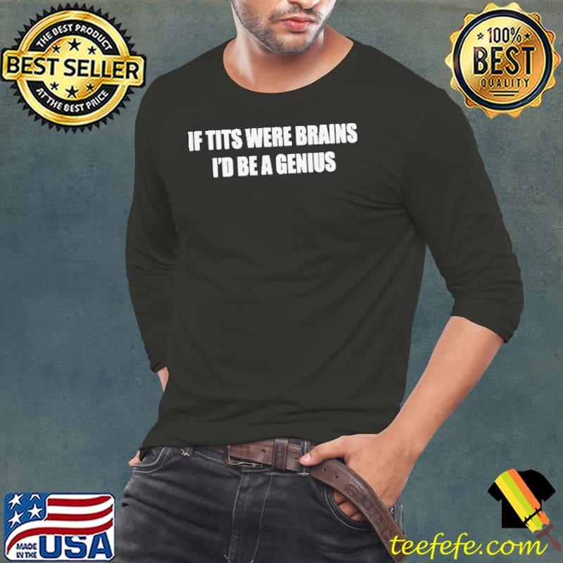If tits were brains I’d be a genius s Long Sleeve Tee If tits were brains I’d be a genius s Long Sleeve Tee