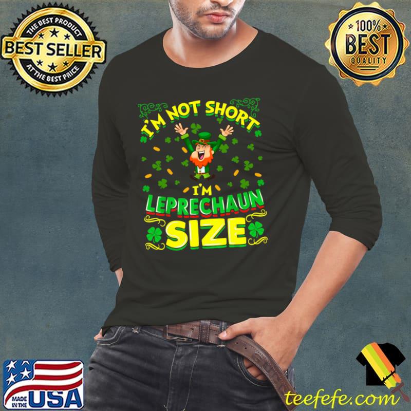 I’m Not Short I’m Leprechaun Size Patricks Day T-Shirt Long Sleeve Tee I’m Not Short I’m Leprechaun Size Patricks Day T-Shirt Long Sleeve Tee