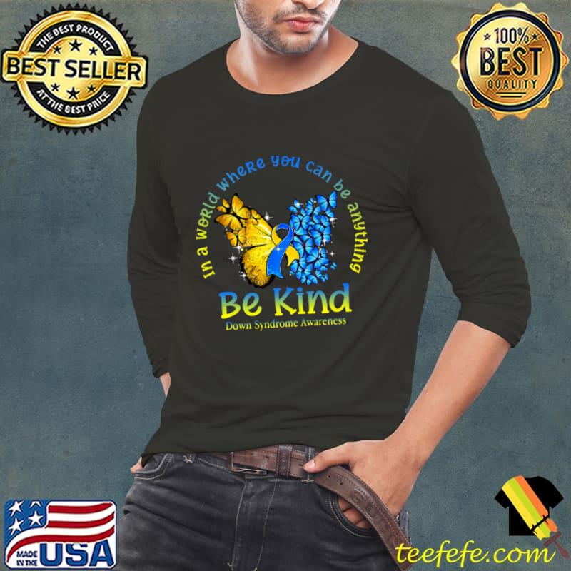 In A World Where You Can Be Anything Be Kind Down Syndrome Butterflies T-Shirt Long Sleeve Tee In A World Where You Can Be Anything Be Kind Down Syndrome Butterflies T-Shirt Long Sleeve Tee