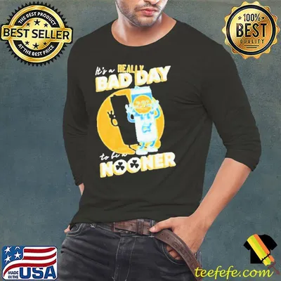 It’s A Really Bad Day To Be A Nooner Shirt