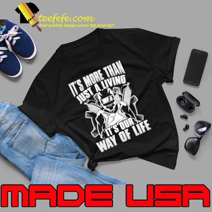 It's more than just a living It's our way of life welder shirt