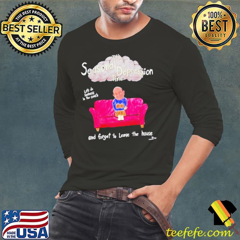 It’s seasonal depression time let’s do sadness in the couch and forget to leave the house s Long Sleeve Tee It’s seasonal depression time let’s do sadness in the couch and forget to leave the house s Long Sleeve Tee