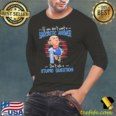 Jeff Dunham If You Don’t Want A Sarcastic Answer Don’t Ask A Stupid Question 2024 Shirt