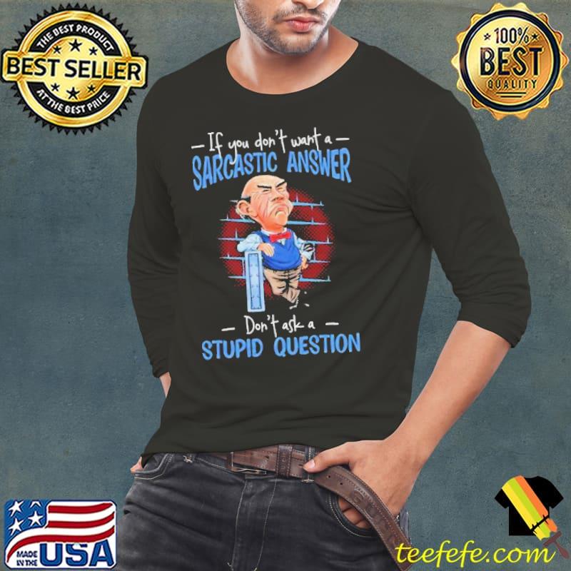 Jeff Dunham If You Don’t Want A Sarcastic Answer Don’t Ask A Stupid Question 2024 Shirt