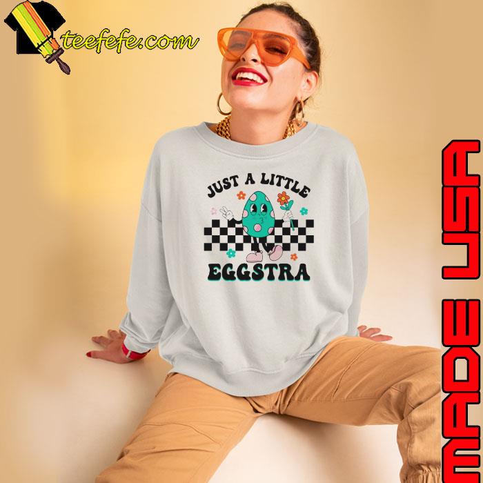 Just a little eggstra easter s Sweatshirt Just a little eggstra easter s Sweatshirt