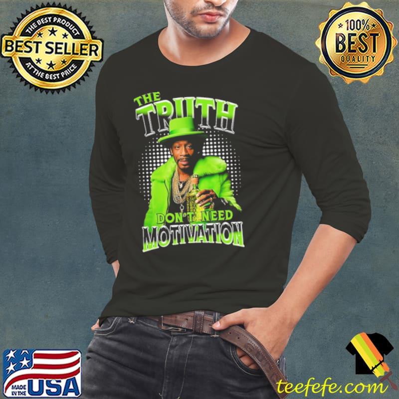 Katt Williams Truth Lime Green The Truth Don’t Need Motivation Shirt Long Sleeve Tee Katt Williams Truth Lime Green The Truth Don’t Need Motivation Shirt Long Sleeve Tee