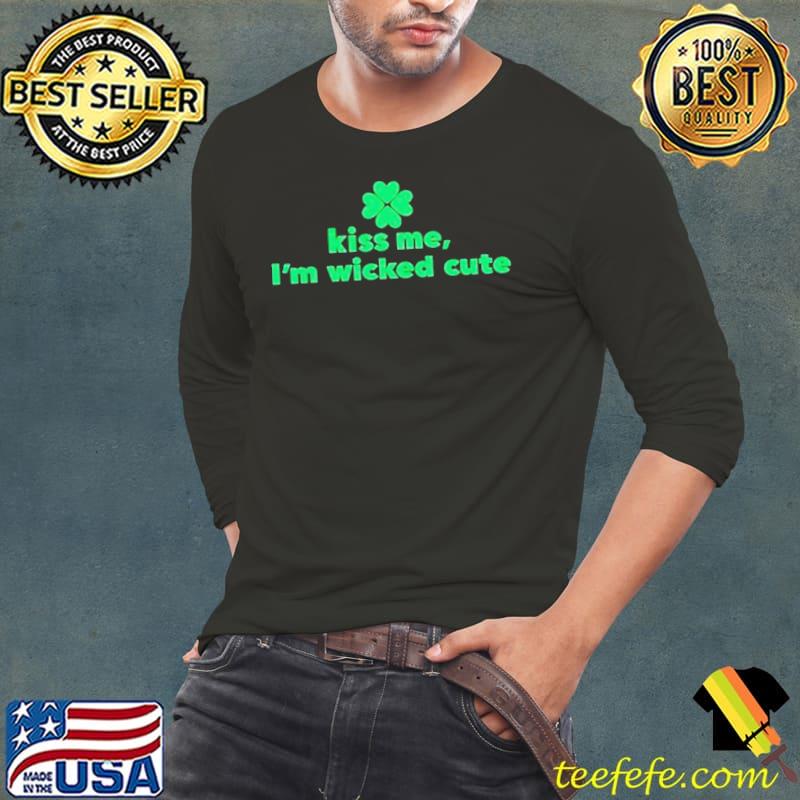 Kiss me I’m wicked cute St Patrick’s day s Long Sleeve Tee Kiss me I’m wicked cute St Patrick’s day s Long Sleeve Tee
