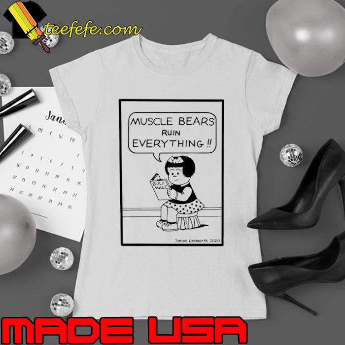 Muscle bears ruin everything bulk male s Ladies tee Muscle bears ruin everything bulk male s Ladies tee