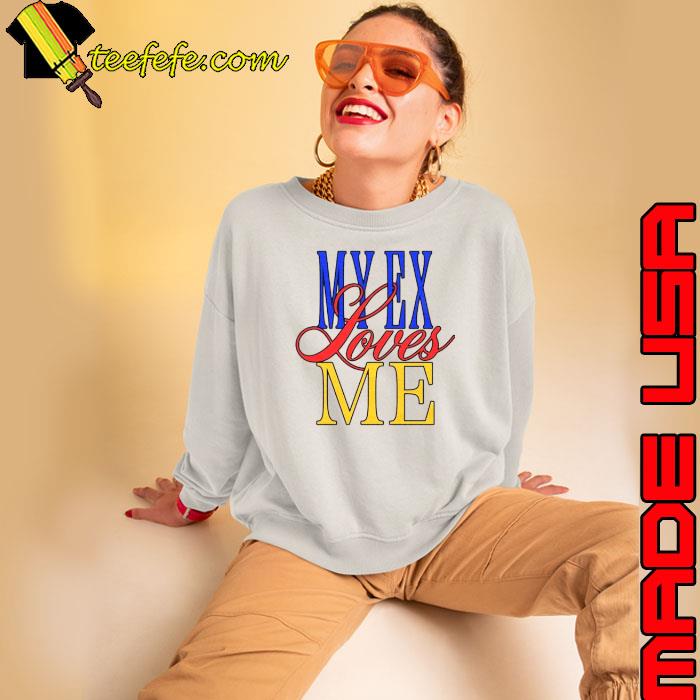 My ex loves me shirt My ex loves me shirt
