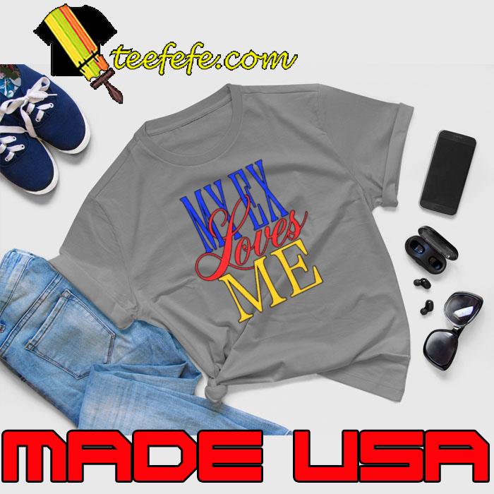 My ex loves me s Unisex My ex loves me s Unisex
