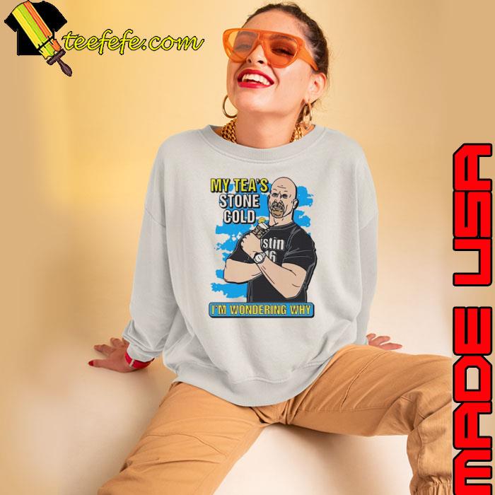 My tea’s Stone Cold I’m wondering why s Sweatshirt My tea’s Stone Cold I’m wondering why s Sweatshirt