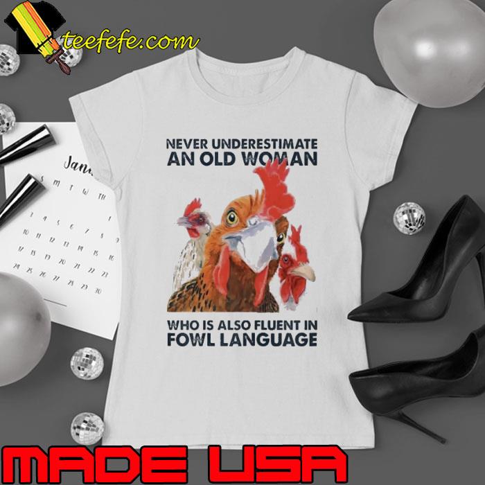 Never Underestimate An Old Woman Who Is Also Fluent In Fowl Language Chicken shirt