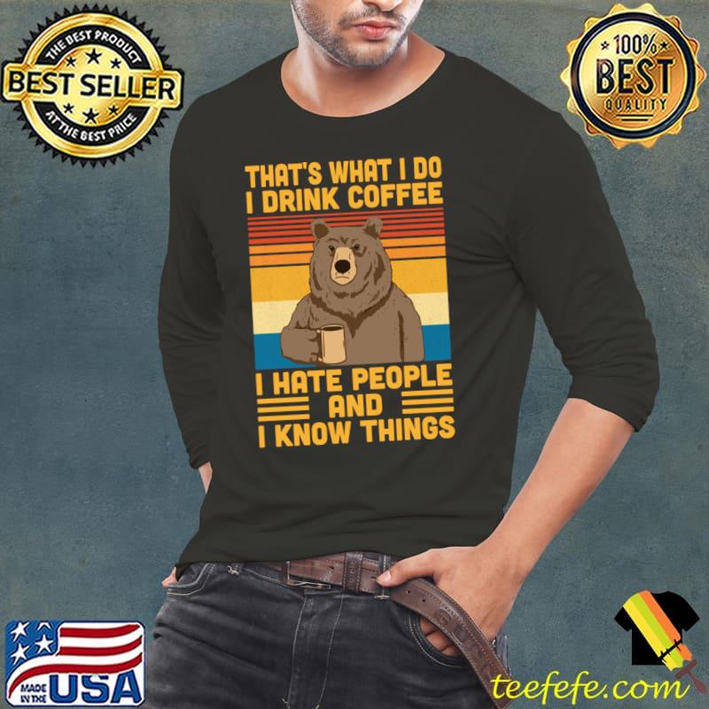 Nice that’s what Drink Coffee I Hate People And i Know Things Vintage Bear T-Shirt Long Sleeve Tee Nice that’s what Drink Coffee I Hate People And i Know Things Vintage Bear T-Shirt Long Sleeve Tee