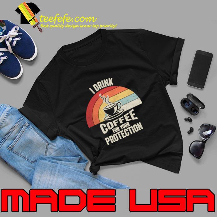 Nice vintage I Drink Coffee For Your Protection Coffee Quote Coffee T-Shirt Unisex Nice vintage I Drink Coffee For Your Protection Coffee Quote Coffee T-Shirt Unisex