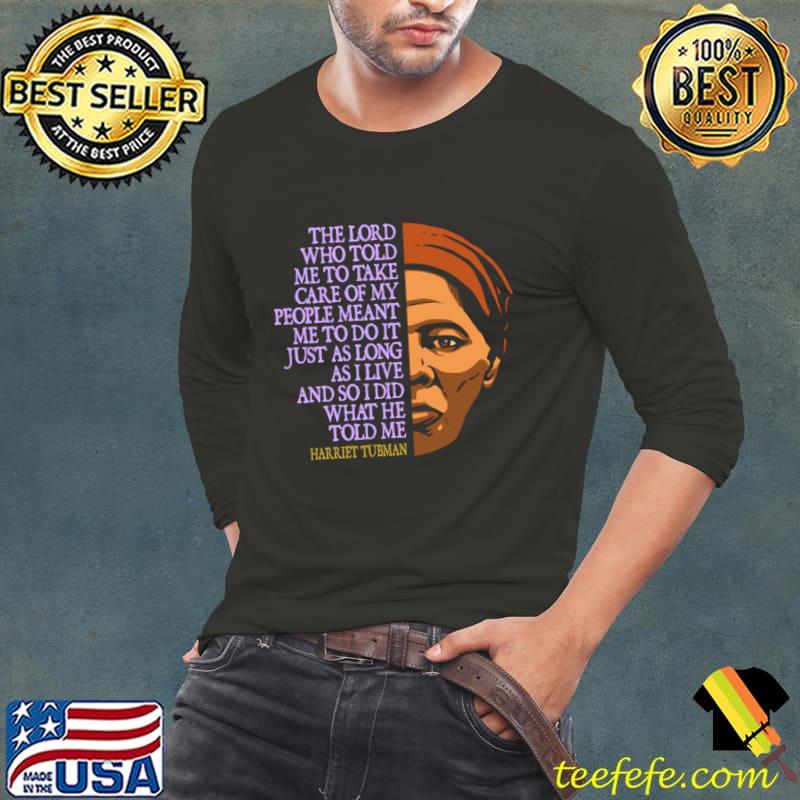 Original the lord who told me to take care people just a long as live Harriet Tubman T-Shirt Long Sleeve Tee Original the lord who told me to take care people just a long as live Harriet Tubman T-Shirt Long Sleeve Tee