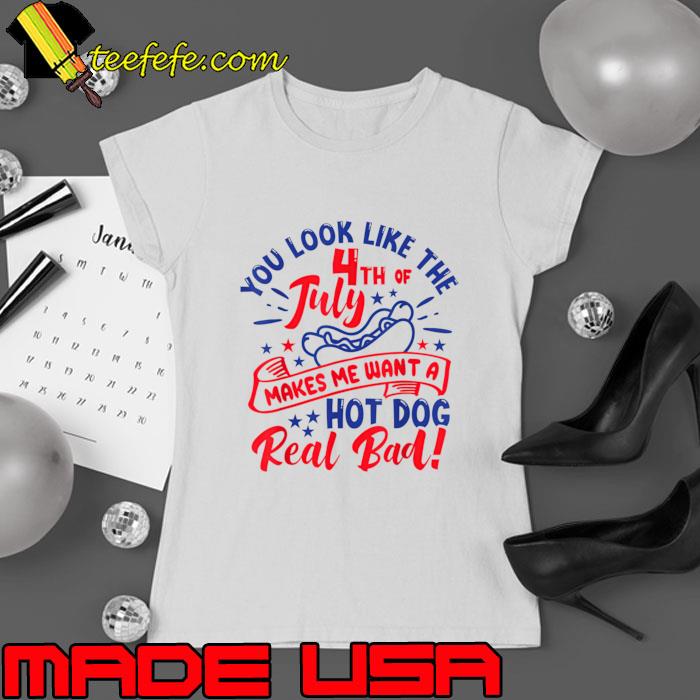 Original you Look Like 4th Of July Makes Me Want A Hot Dog Real Bad Election 2024 T-Shirt Ladies tee Original you Look Like 4th Of July Makes Me Want A Hot Dog Real Bad Election 2024 T-Shirt Ladies tee