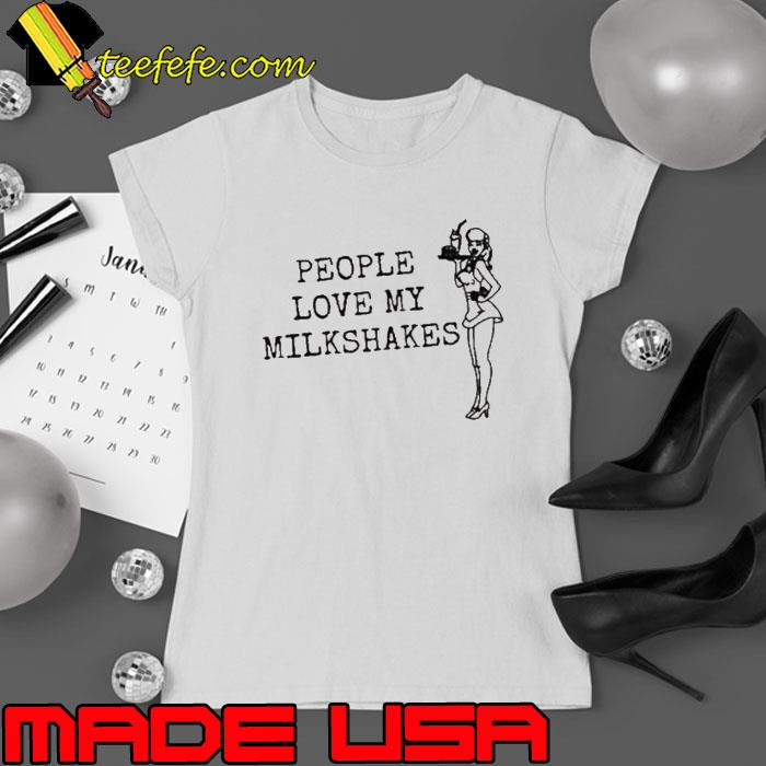People Love My Milkshakes Shirt Ladies tee People Love My Milkshakes Shirt Ladies tee