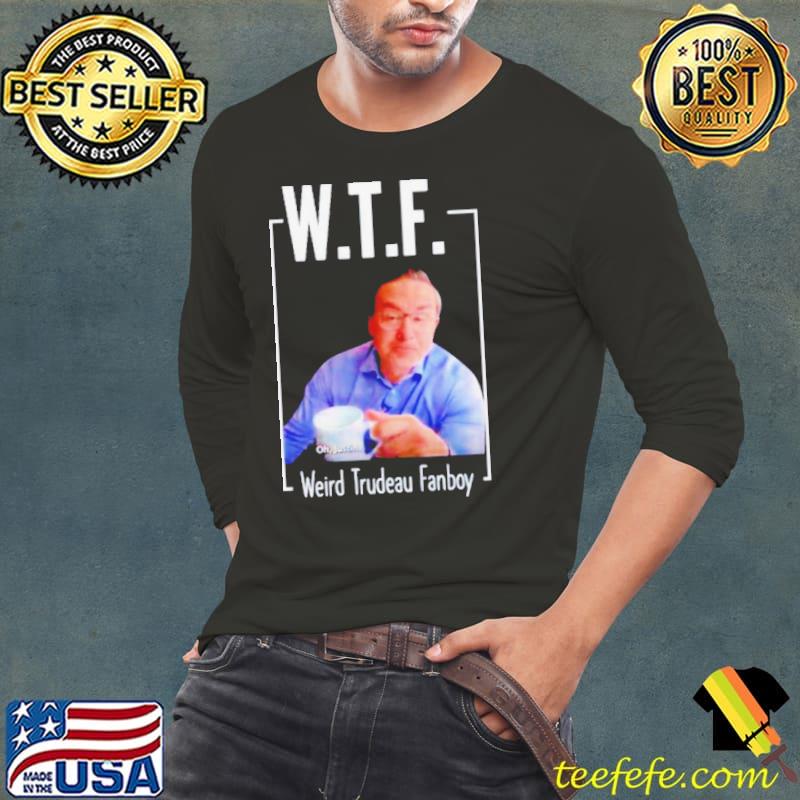 Pierre Poilievre WTF Weird Trydeau Fanboy shirt
