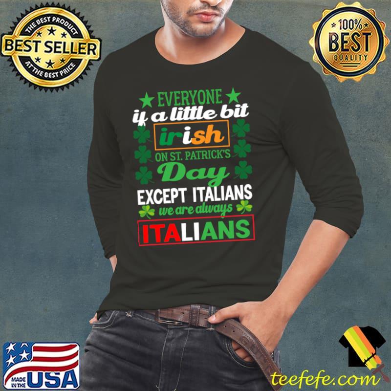 Premium everyone Is A Little Bit Irish Except Italians St. Patrick's We Are Always Italians T-Shirt Long Sleeve Tee Premium everyone Is A Little Bit Irish Except Italians St. Patrick's We Are Always Italians T-Shirt Long Sleeve Tee