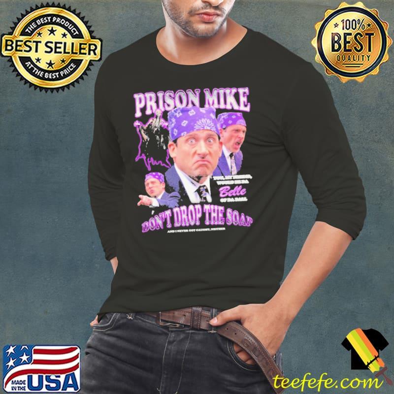 Prison Mike You My Friend would Be Da Belle Of Da Ball Don’t Drop The Soap And I Never Got Caught Neither Shirt Long Sleeve Tee Prison Mike You My Friend would Be Da Belle Of Da Ball Don’t Drop The Soap And I Never Got Caught Neither Shirt Long Sleeve Tee