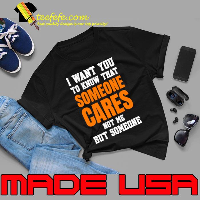 Quote I Want You to Know That Someone Cares Not Me But Someone T-Shirt Unisex Quote I Want You to Know That Someone Cares Not Me But Someone T-Shirt Unisex