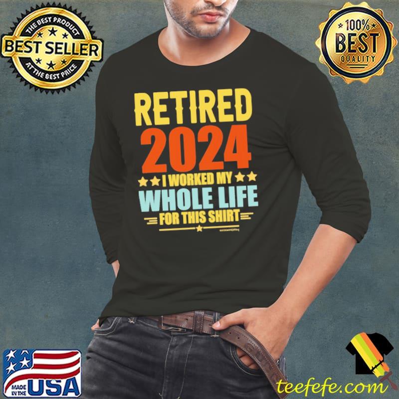 Retired 2024 worked my whole life for this stars retro s Long Sleeve Tee Retired 2024 worked my whole life for this stars retro s Long Sleeve Tee