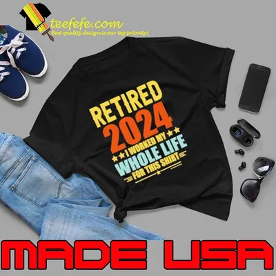 Retired 2024 worked my whole life for this stars retro shirt