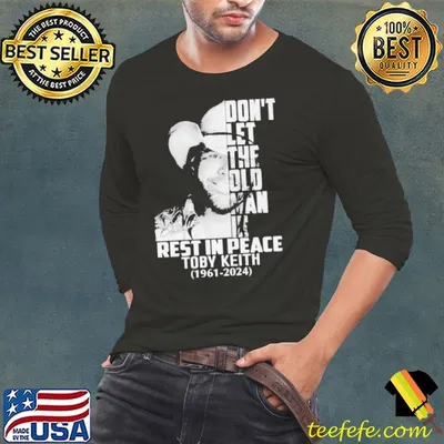RIP Toby Keith 1961 2024 Don’t Let The Old Man In Signature Shirt