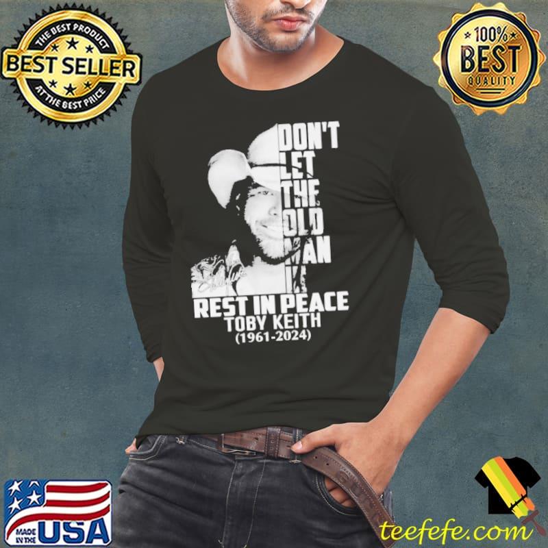 RIP Toby Keith 1961 2024 Don’t Let The Old Man In Signature Shirt