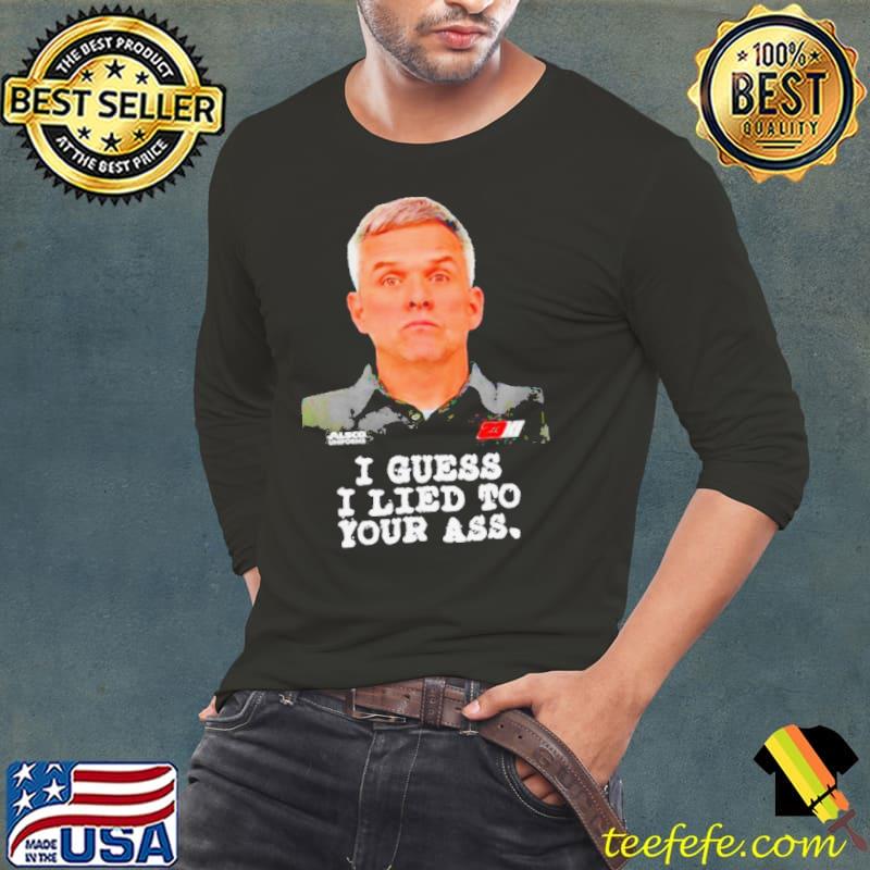 Robert Barker I guess I lied to our ass shirt