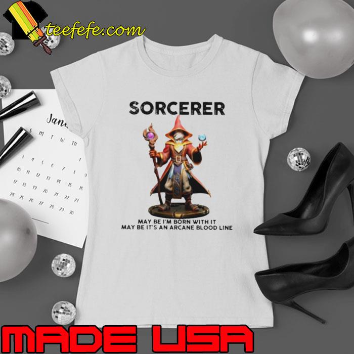 Sorcerer may be I’m born with it may be it’s an arcane blood line s Ladies tee Sorcerer may be I’m born with it may be it’s an arcane blood line s Ladies tee