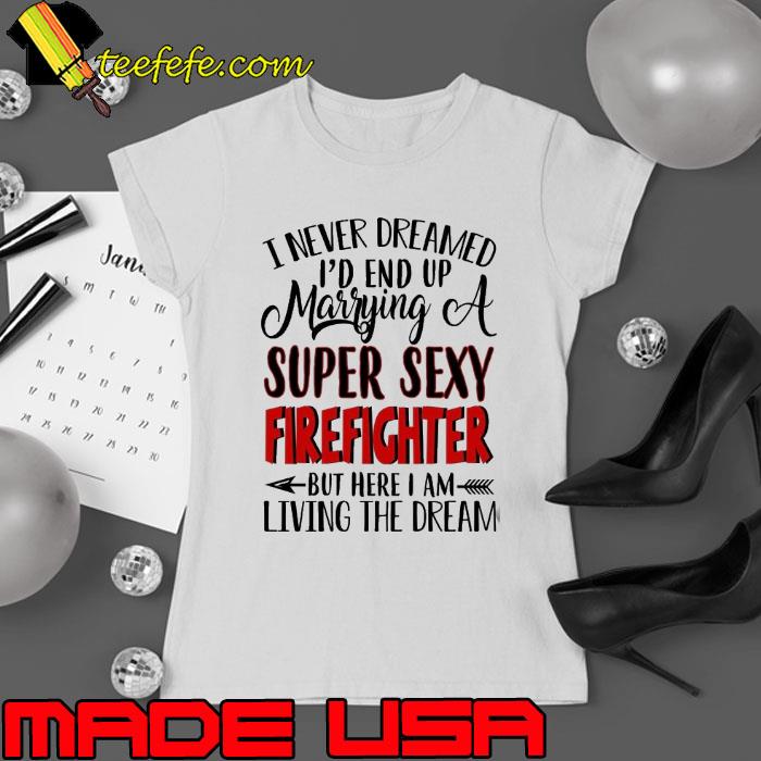 Super Sexy Firefighter but here am living the dream s Ladies tee Super Sexy Firefighter but here am living the dream s Ladies tee
