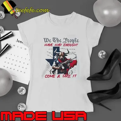 Texas Longhorn we the people have had enough come and take it shirt