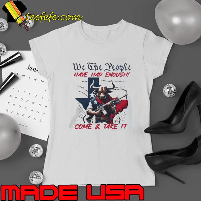 Texas Longhorn we the people have had enough come and take it shirt