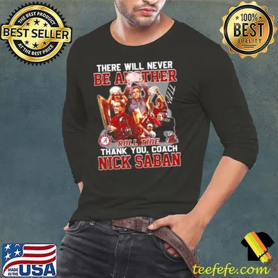 There Will Never Be Another Roll Tide Thank You, Coach Nick Saban Shirt
