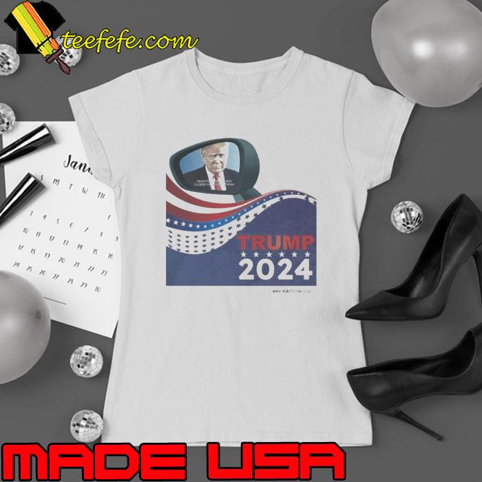 Trump 2024 Objects In Mirror Are Closer Than They Appear shirt
