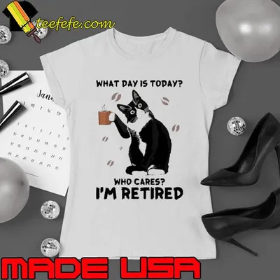 What Day Is Today Who Cares I'm Retired cat coffee shirt