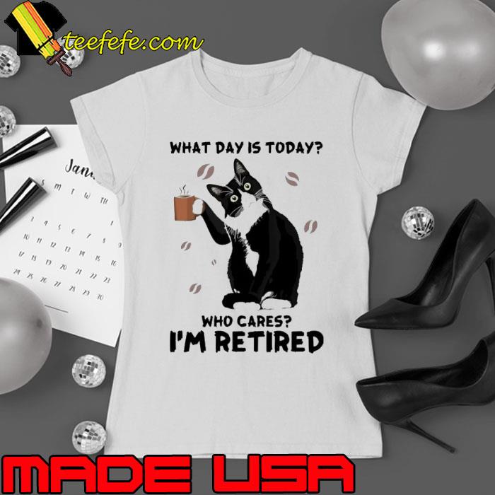 What Day Is Today Who Cares I'm Retired cat coffee shirt