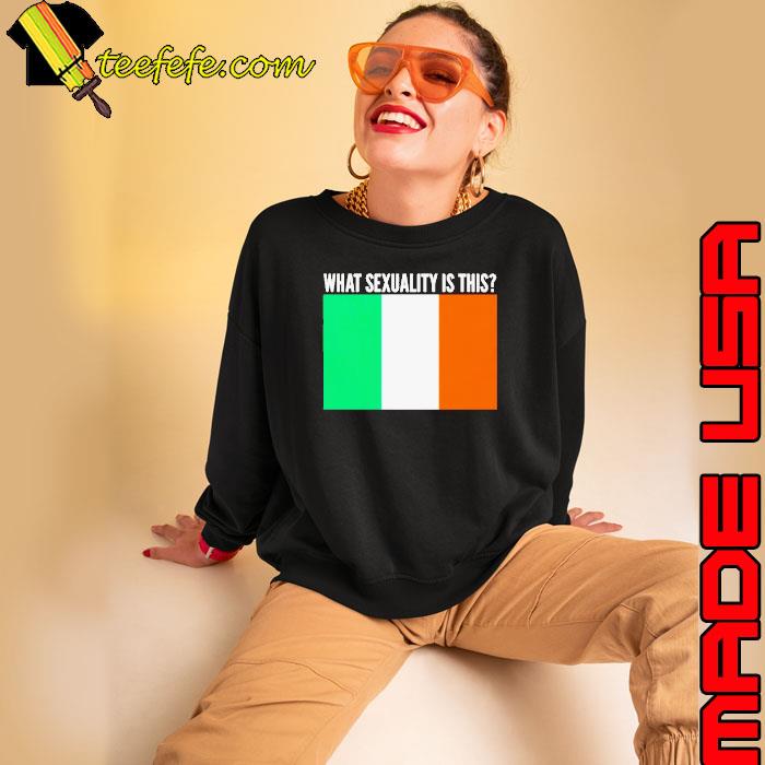 What sexuality is this Irish flag s Sweatshirt What sexuality is this Irish flag s Sweatshirt