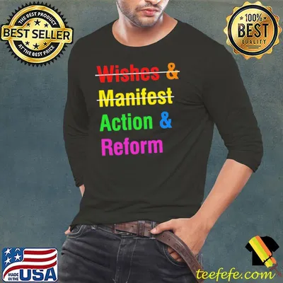 Wishes and manifest action and reform colors shirt