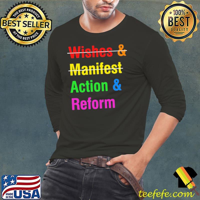 Wishes and manifest action and reform colors shirt