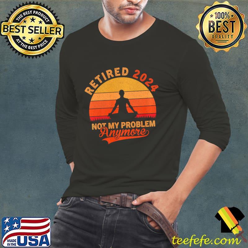 Yoga Lover Retired 2024 Not My Problem Anymore Retirement Vintage T-Shirt Long Sleeve Tee Yoga Lover Retired 2024 Not My Problem Anymore Retirement Vintage T-Shirt Long Sleeve Tee