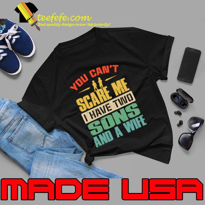 You Can't Scare Me I Have Two Sons And A Wife Retro T-Shirt Unisex You Can't Scare Me I Have Two Sons And A Wife Retro T-Shirt Unisex