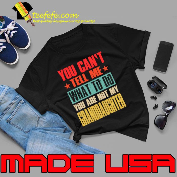 You Can't Tell Me What To Do You Are Not My Granddaughter Retro T-Shirt Unisex You Can't Tell Me What To Do You Are Not My Granddaughter Retro T-Shirt Unisex
