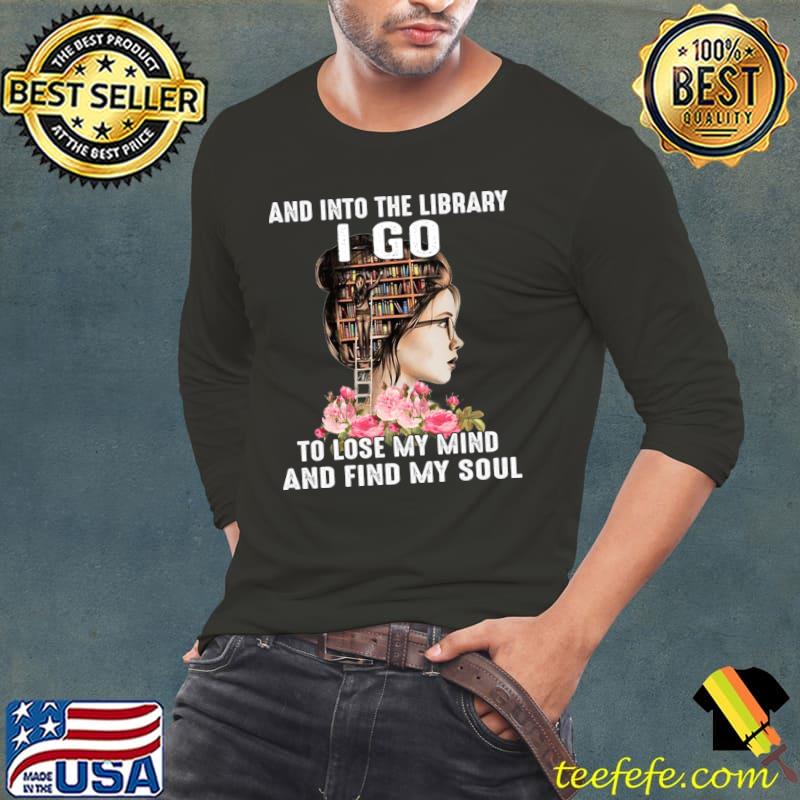 And Into The Library I Go To Lose My Mind And Find Mind Soul Girl Flower T-Shirt